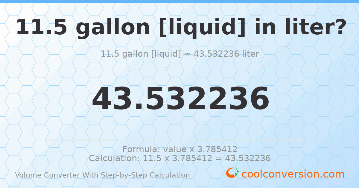 11.5 gallons [liquid] = 43.5322 liters
